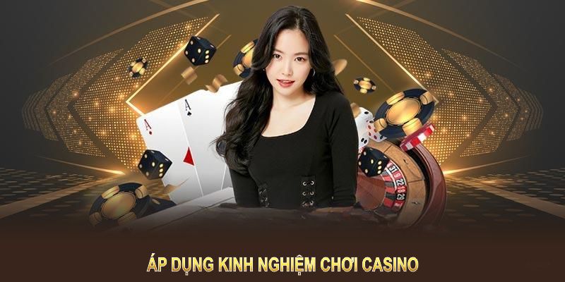 Áp dụng kinh nghiệm chơi casino giúp bạn tự tin và đạt hiệu quả cao hơn