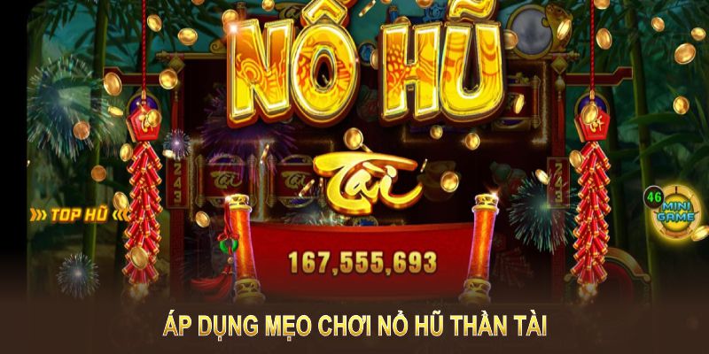 Áp dụng mẹo chơi nổ hũ Thần Tài giúp bạn tăng cơ hội trúng Jackpot