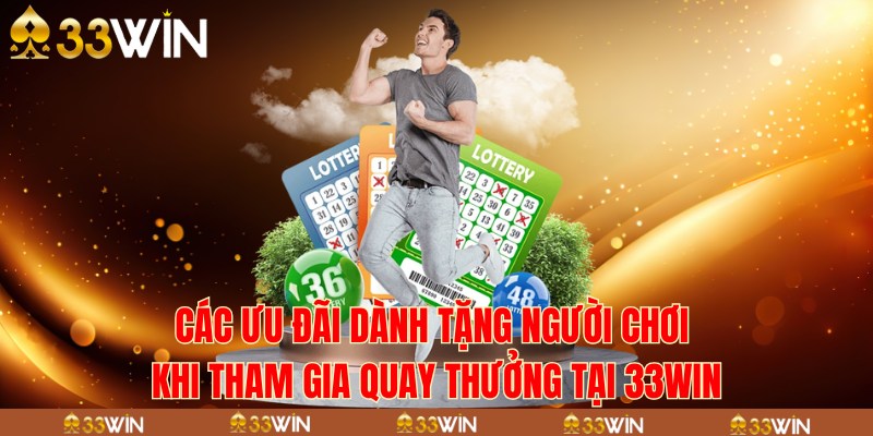 Các ưu đãi dành tặng người chơi khi tham gia quay thưởng tại 33Win