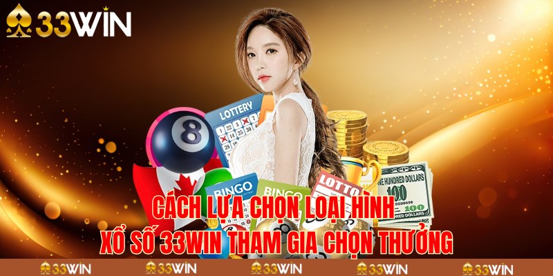 Cách lựa chọn loại hình xổ số 33Win tham gia chọn thưởng