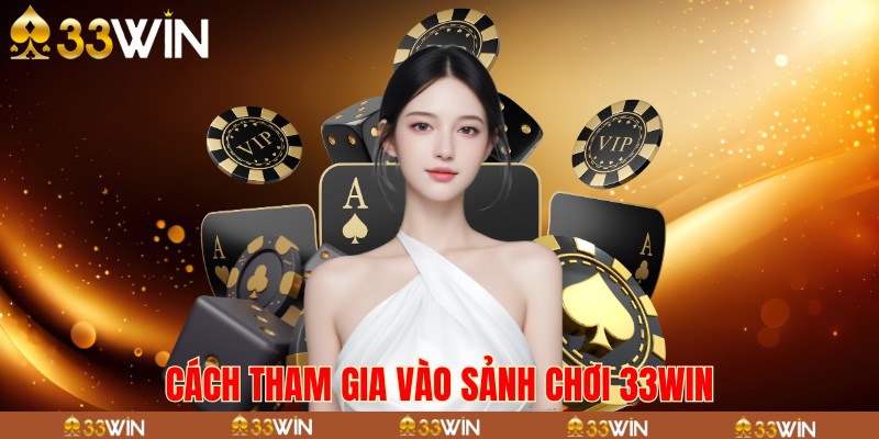 Cách tham gia vào sảnh chơi 33win