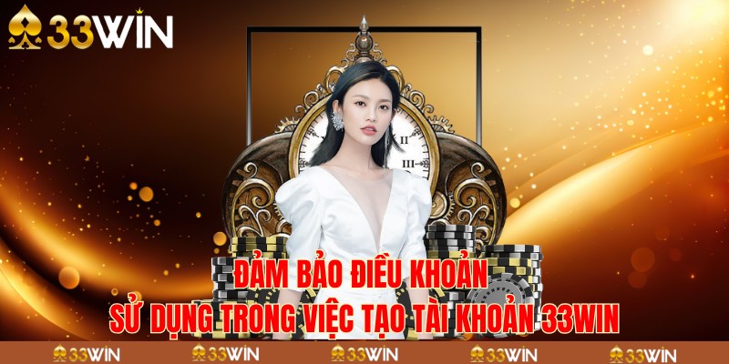 Đảm bảo điều khoản sử dụng trong việc tạo tài khoản 33win