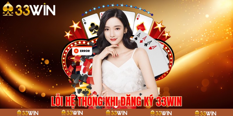 Lỗi hệ thống khi đăng ký 33win