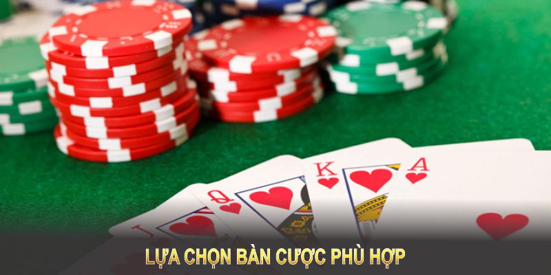 Lựa chọn bàn cược phù hợp cũng là một chiến lược thông minh