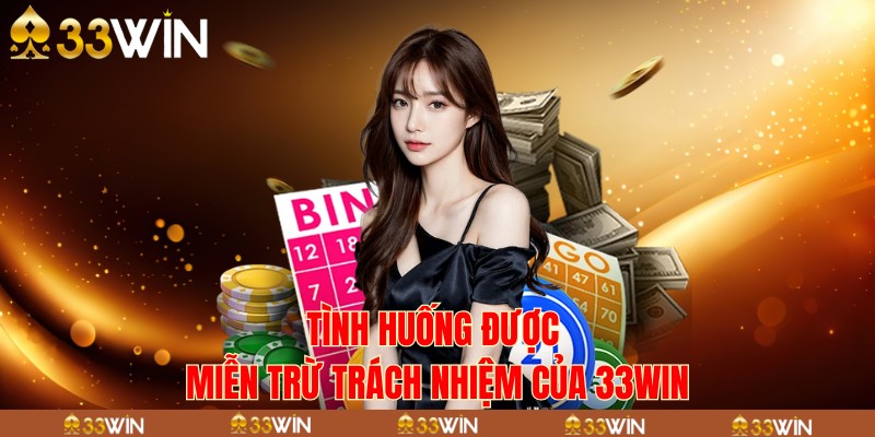 Tình huống được miễn trừ trách nhiệm của 33win