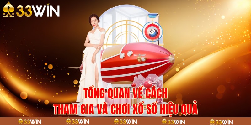 Tổng quan về cách tham gia và chơi xổ sổ hiệu quả 