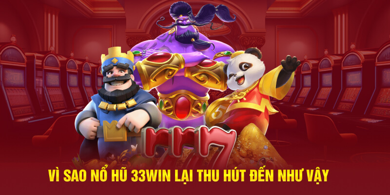 Vì sao nổ hũ 33Win lại thu hút đến như vậy